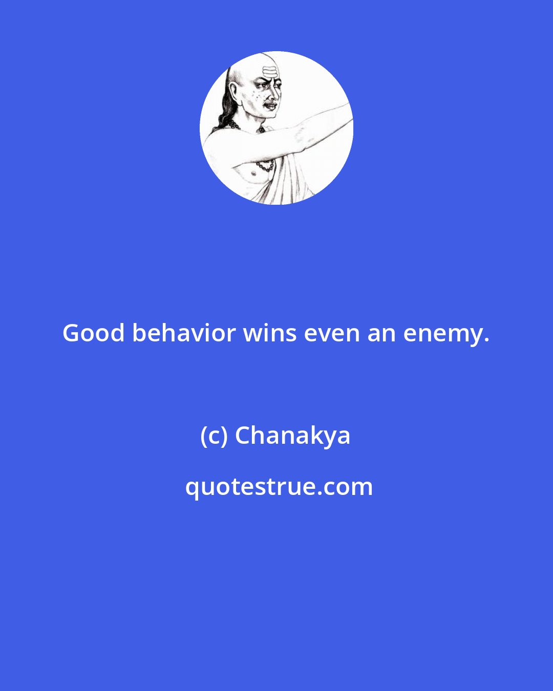Chanakya: Good behavior wins even an enemy.