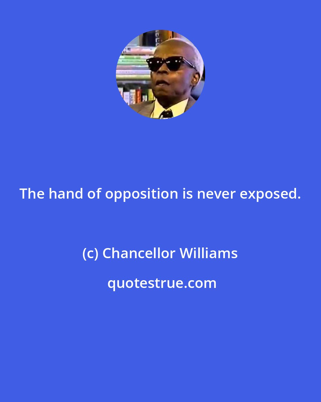 Chancellor Williams: The hand of opposition is never exposed.