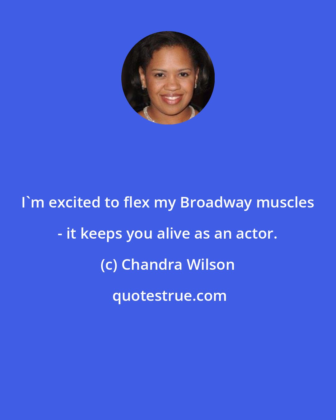 Chandra Wilson: I'm excited to flex my Broadway muscles - it keeps you alive as an actor.