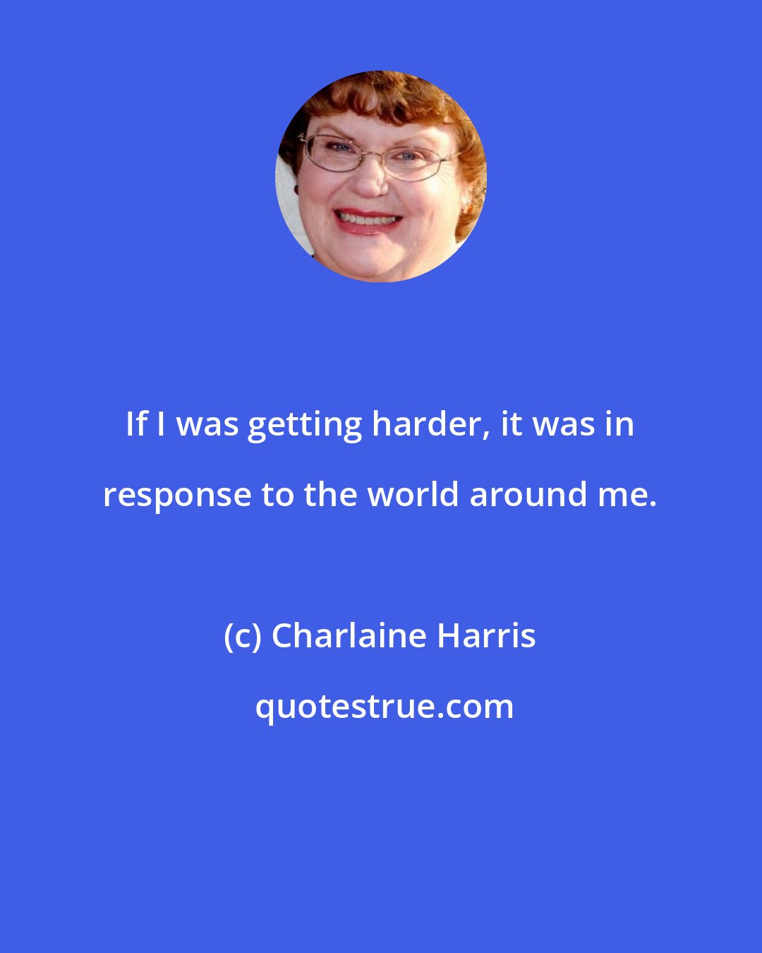 Charlaine Harris: If I was getting harder, it was in response to the world around me.