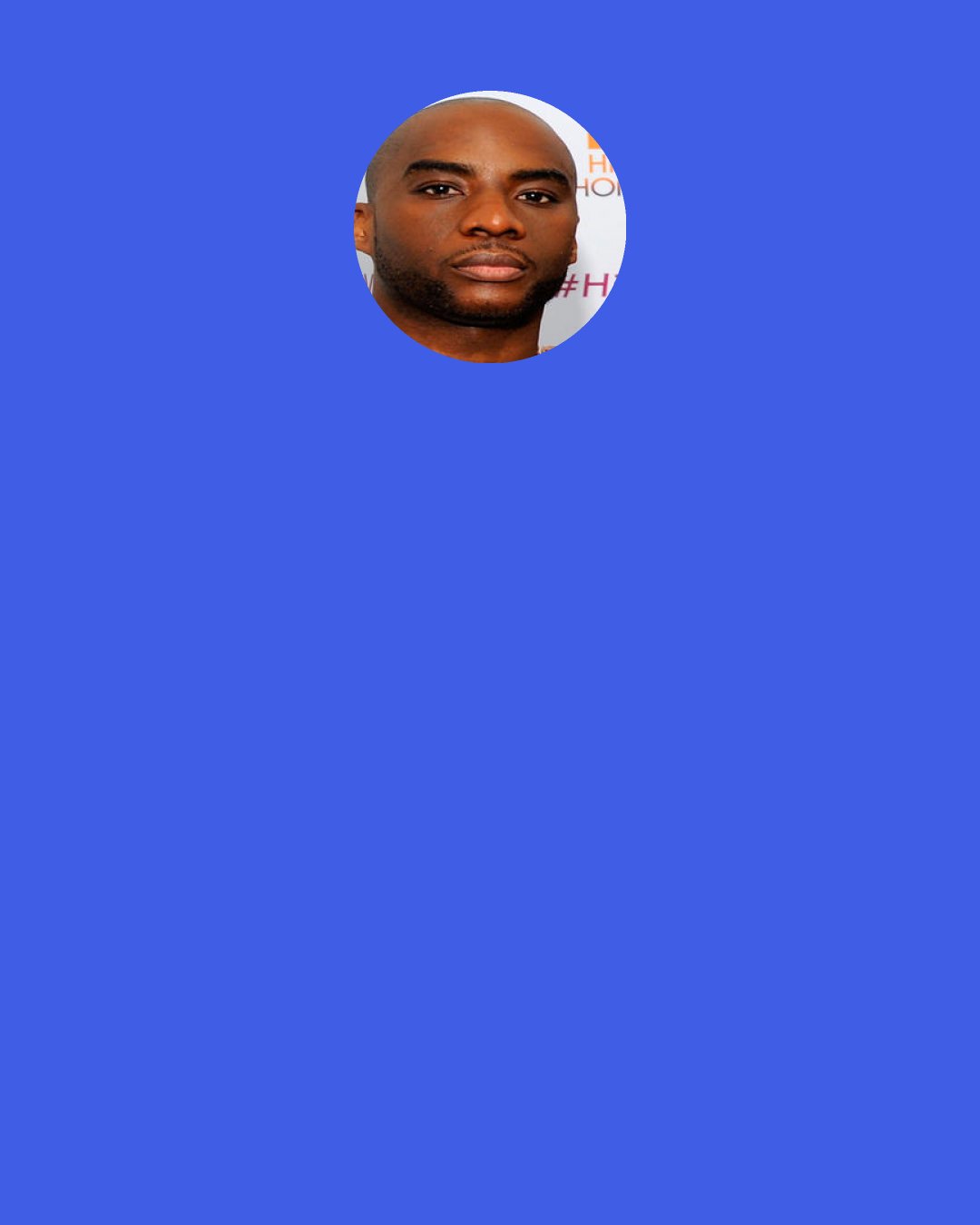 Charlamagne Tha God: I pride myself on being the nicest person in the room. My grandmother always told me, 'Manners will take you where money won't.' When I walk into a room, I say "hello" to everyone I don't care who the person is or what they do, it's simply being respectful.