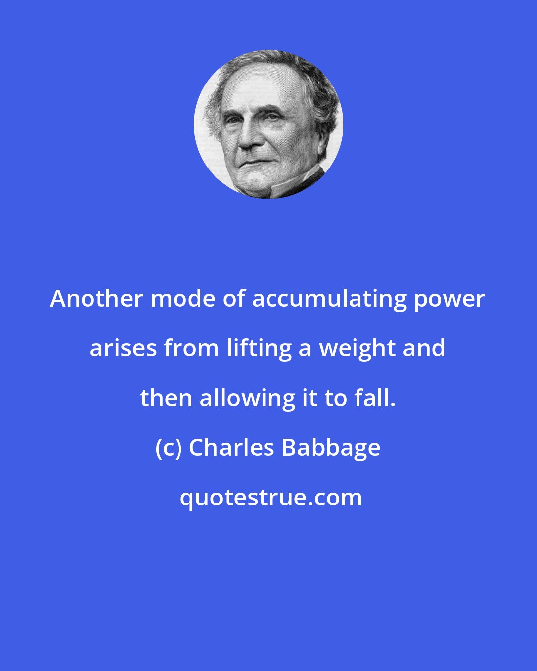 Charles Babbage: Another mode of accumulating power arises from lifting a weight and then allowing it to fall.