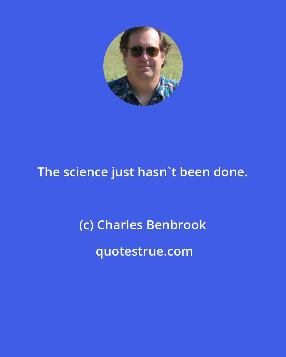 Charles Benbrook: The science just hasn't been done.