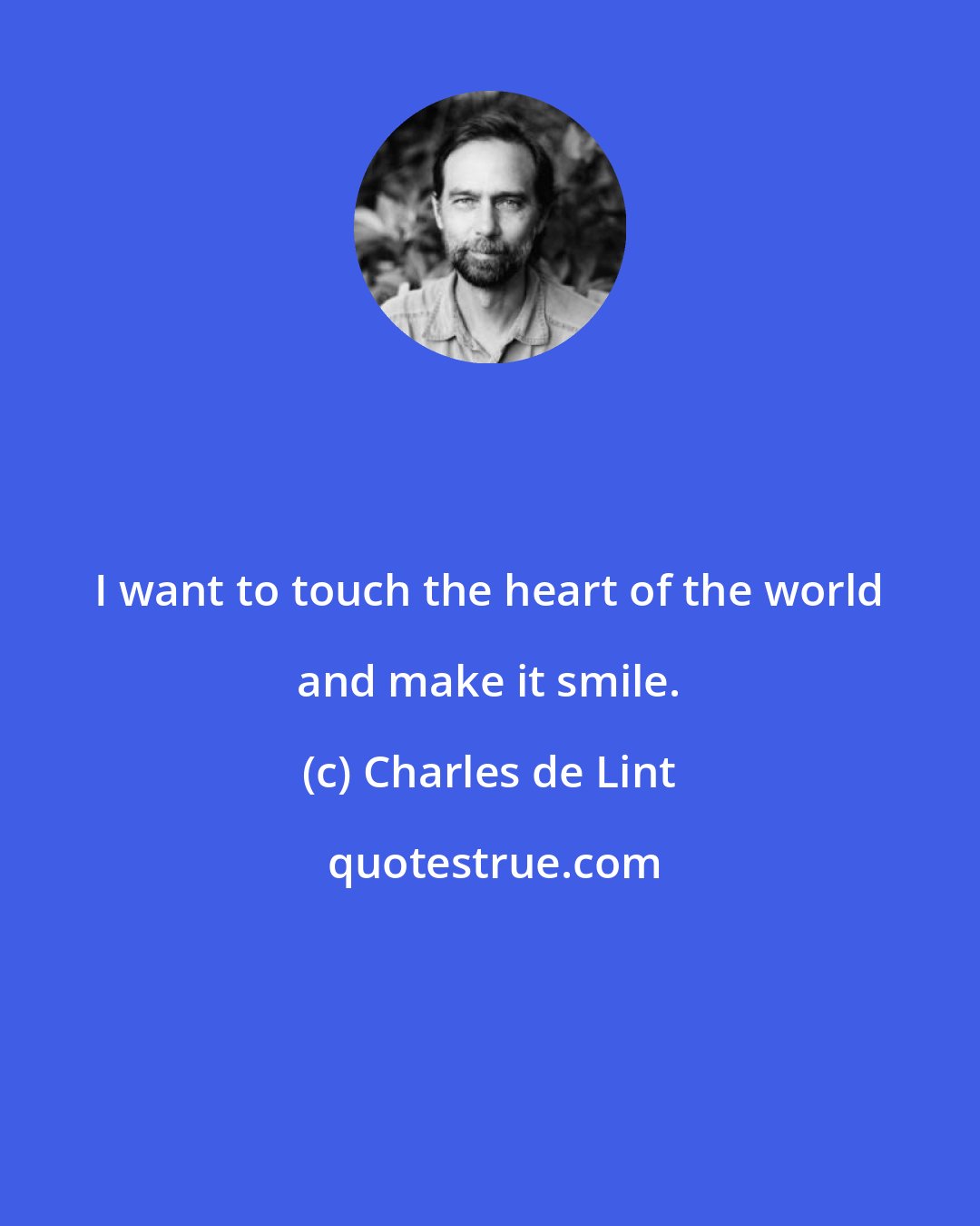 Charles de Lint: I want to touch the heart of the world and make it smile.