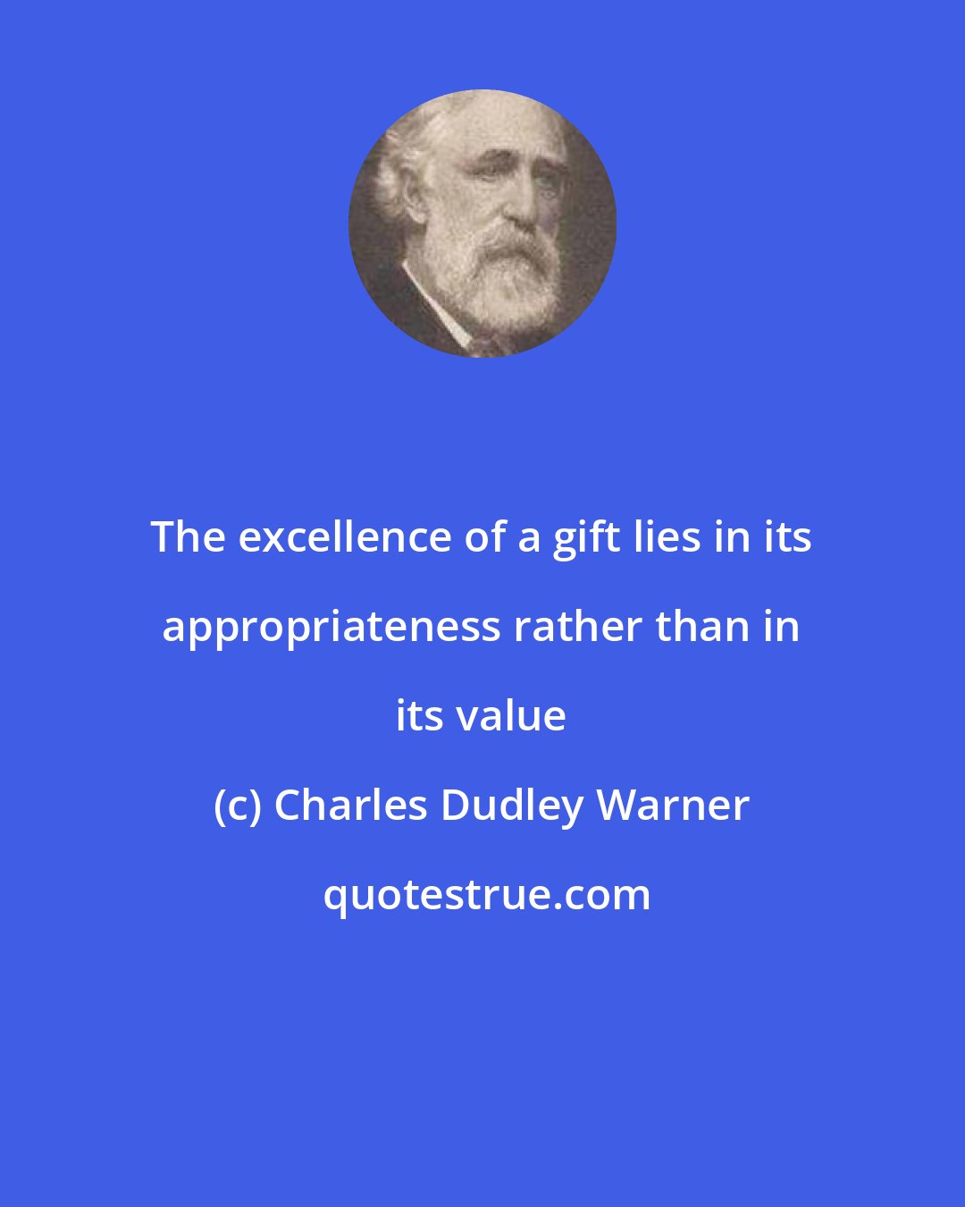 Charles Dudley Warner: The excellence of a gift lies in its appropriateness rather than in its value