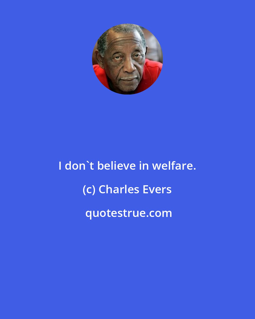Charles Evers: I don't believe in welfare.