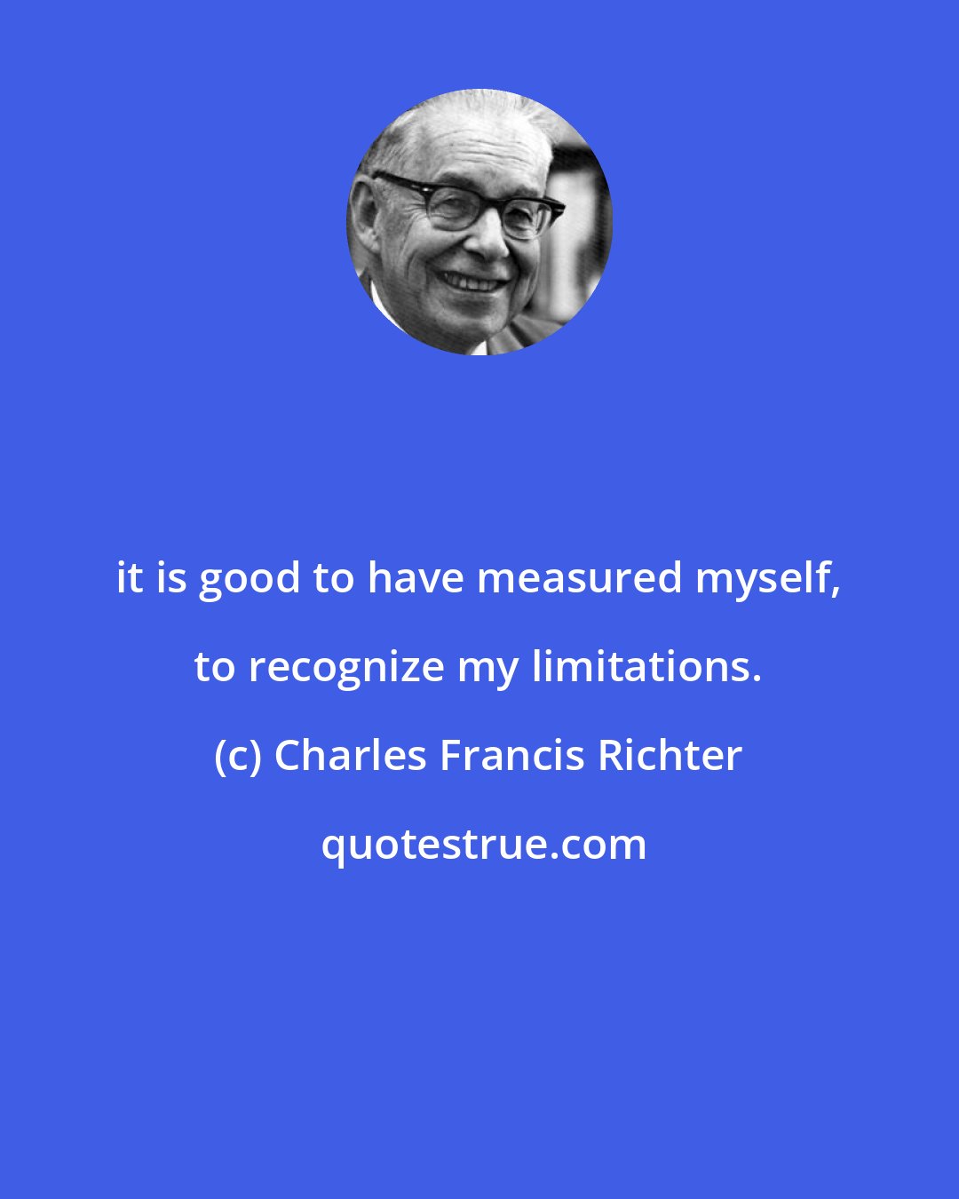 Charles Francis Richter: it is good to have measured myself, to recognize my limitations.