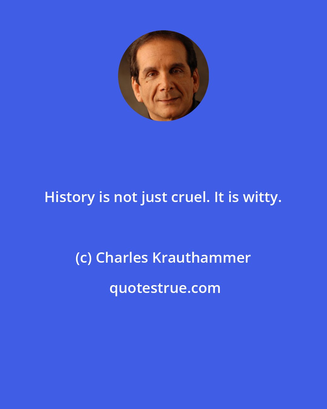 Charles Krauthammer: History is not just cruel. It is witty.