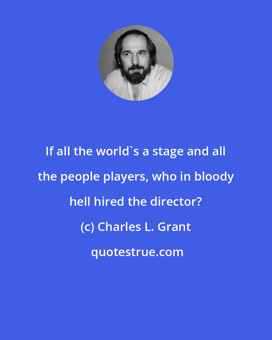 Charles L. Grant: If all the world's a stage and all the people players, who in bloody hell hired the director?