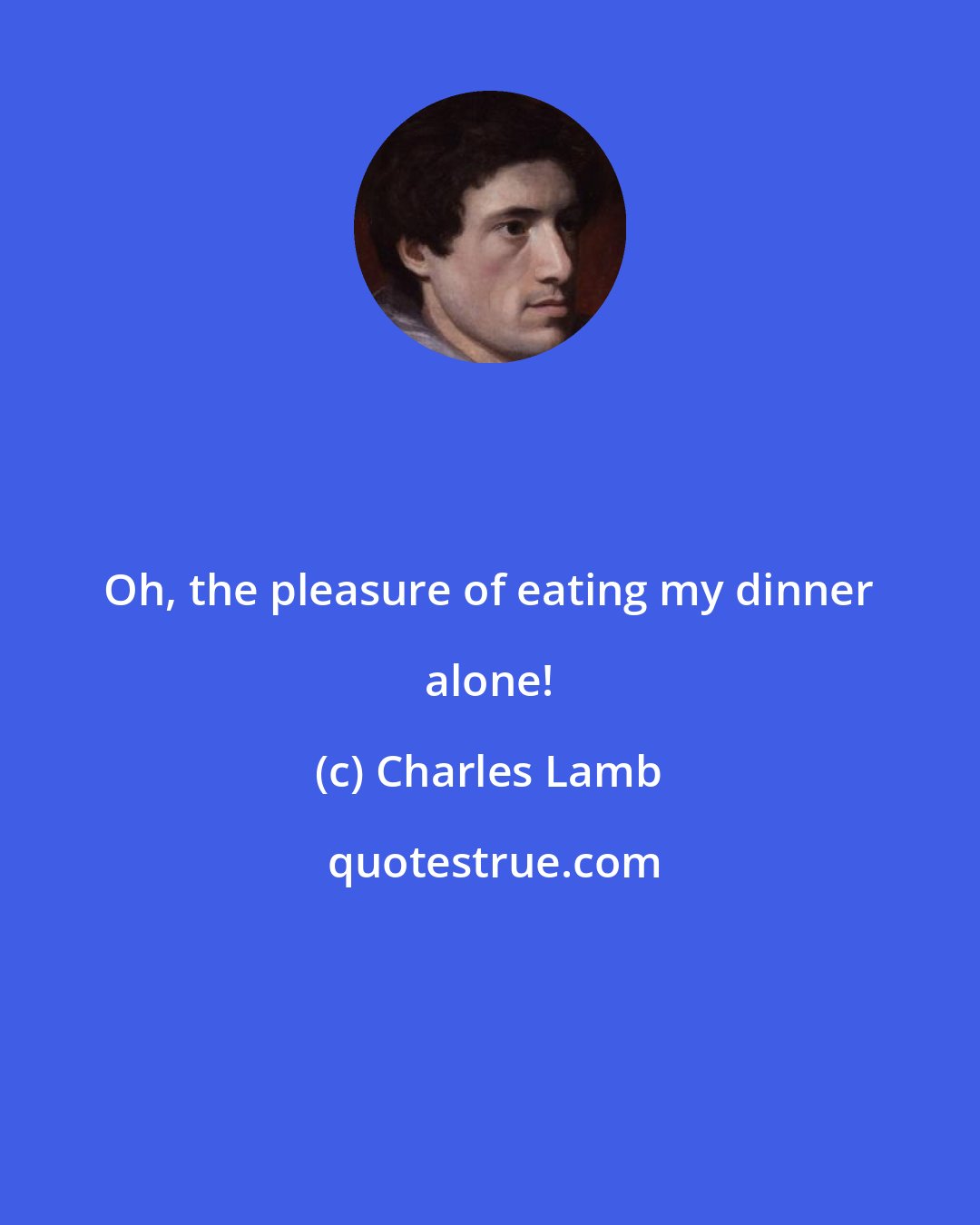 Charles Lamb: Oh, the pleasure of eating my dinner alone!