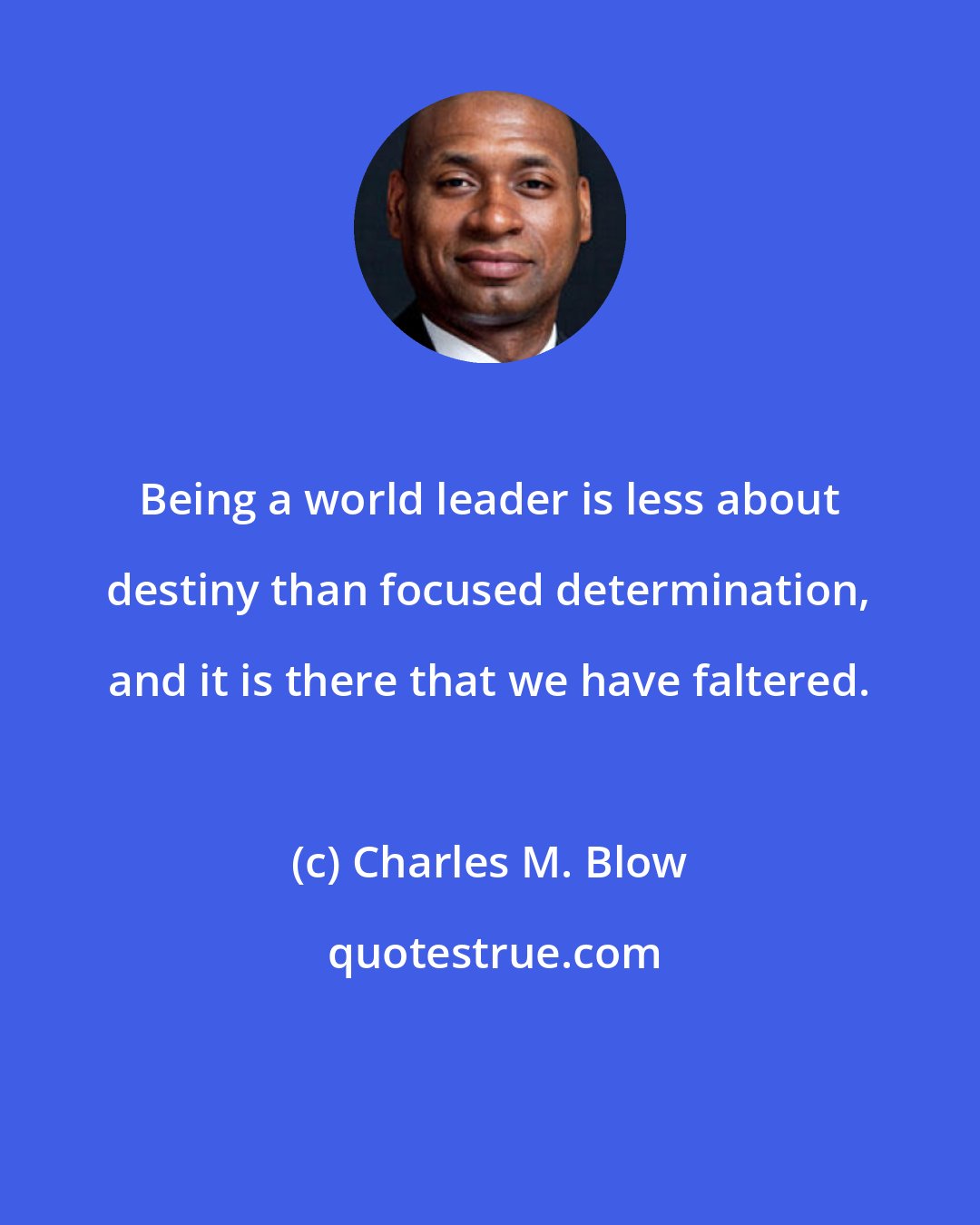 Charles M. Blow: Being a world leader is less about destiny than focused determination, and it is there that we have faltered.