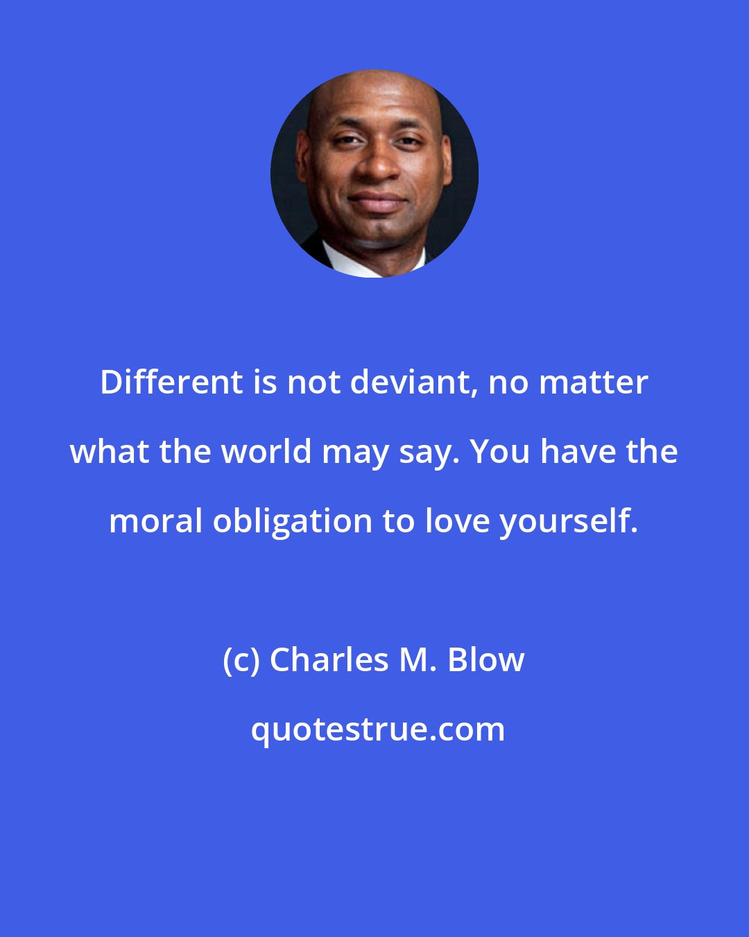 Charles M. Blow: Different is not deviant, no matter what the world may say. You have the moral obligation to love yourself.