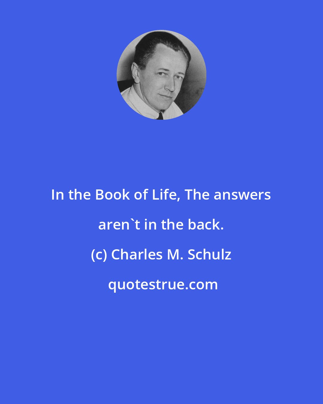 Charles M. Schulz: In the Book of Life, The answers aren't in the back.