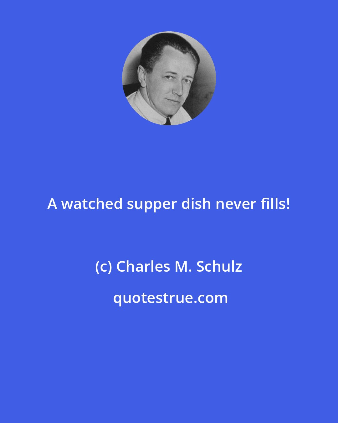 Charles M. Schulz: A watched supper dish never fills!