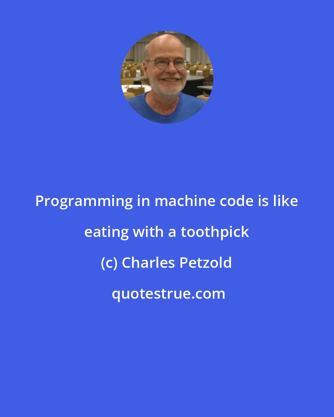 Charles Petzold: Programming in machine code is like eating with a toothpick