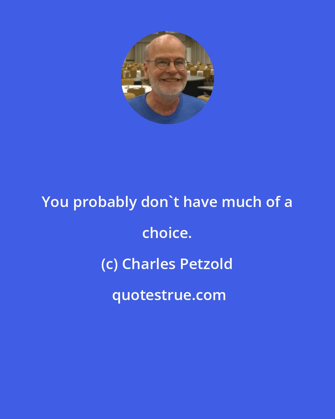 Charles Petzold: You probably don't have much of a choice.