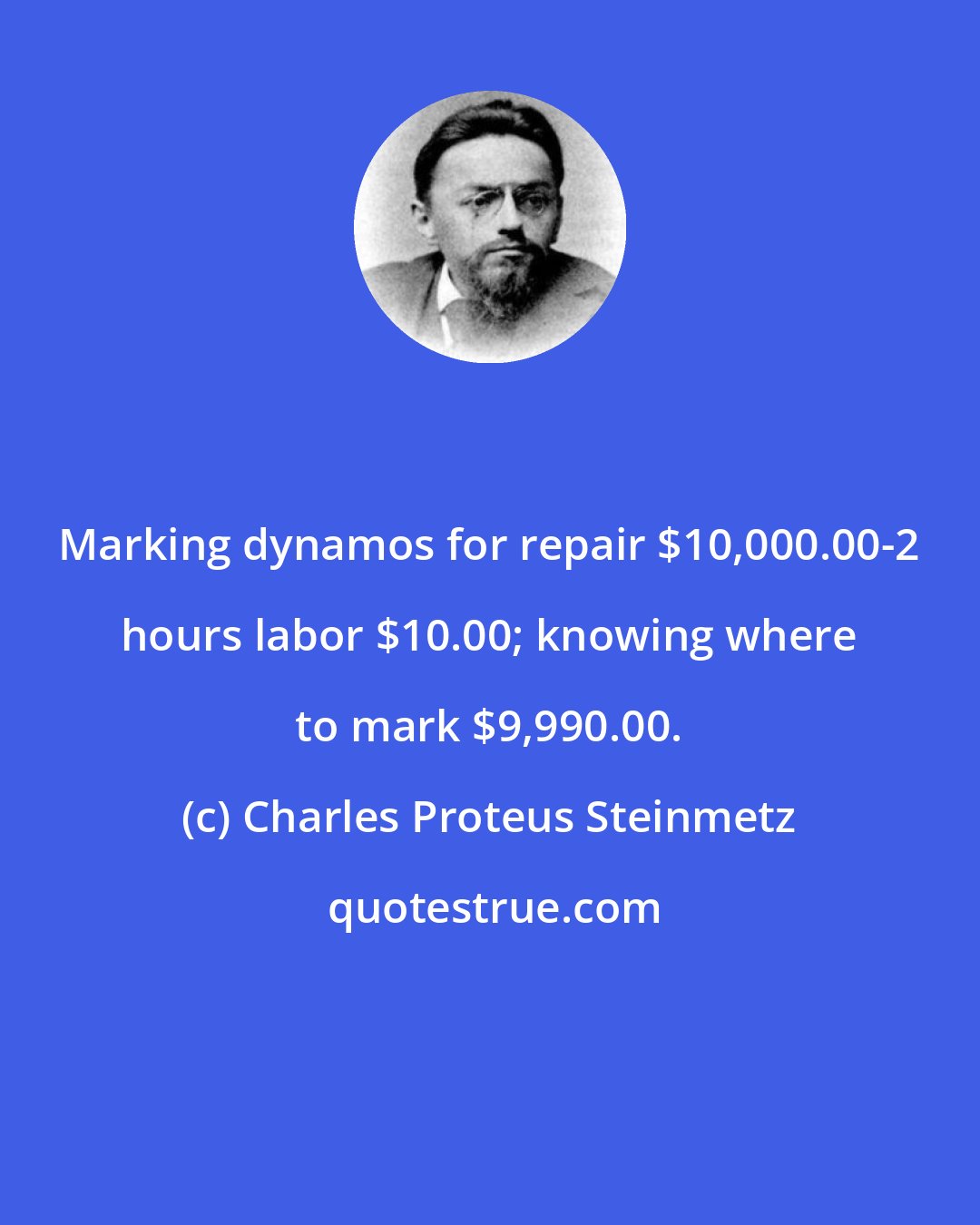 Charles Proteus Steinmetz: Marking dynamos for repair $10,000.00-2 hours labor $10.00; knowing where to mark $9,990.00.