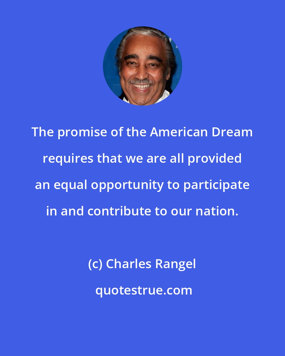 Charles Rangel: The promise of the American Dream requires that we are all provided an equal opportunity to participate in and contribute to our nation.