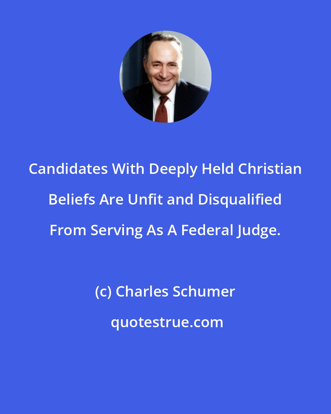 Charles Schumer: Candidates With Deeply Held Christian Beliefs Are Unfit and Disqualified From Serving As A Federal Judge.