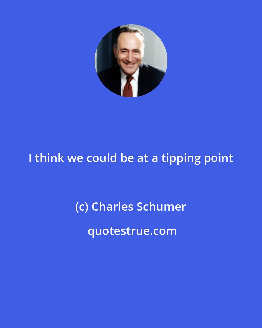 Charles Schumer: I think we could be at a tipping point