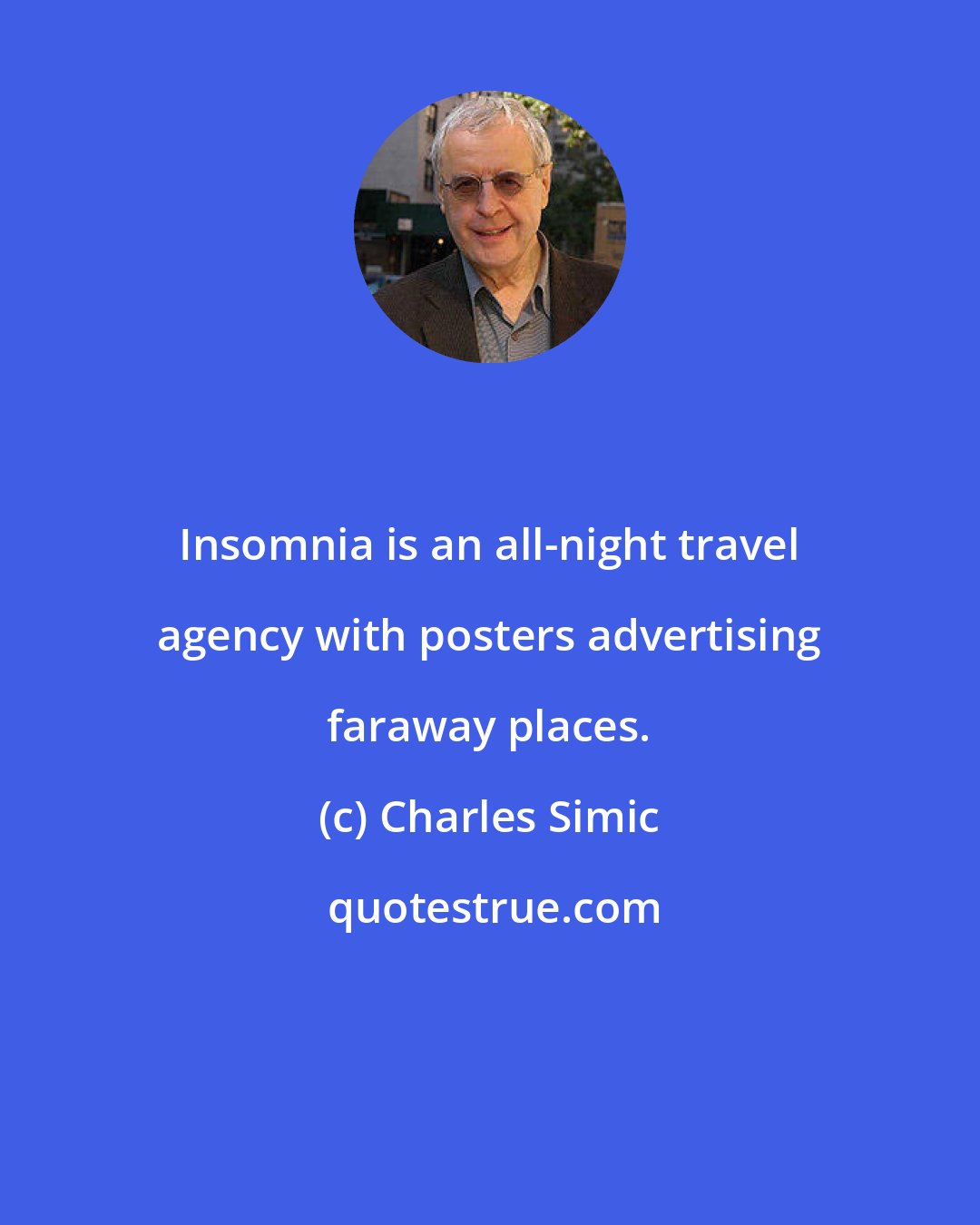 Charles Simic: Insomnia is an all-night travel agency with posters advertising faraway places.