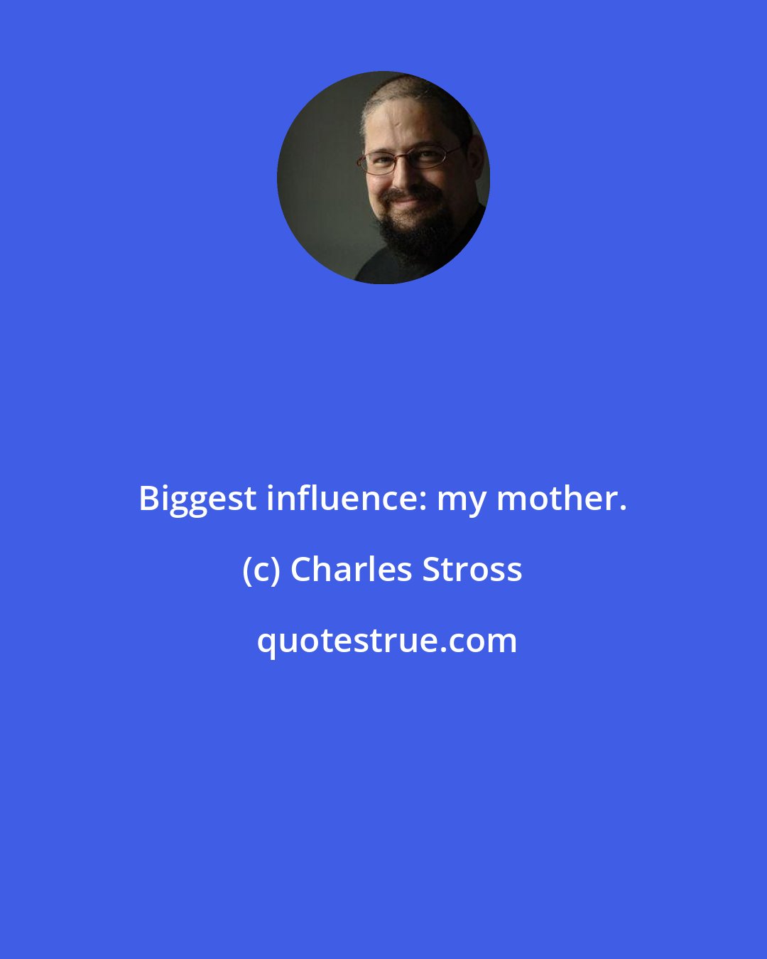 Charles Stross: Biggest influence: my mother.