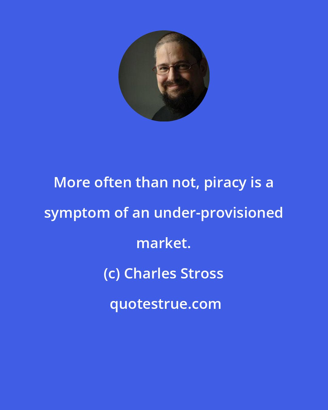 Charles Stross: More often than not, piracy is a symptom of an under-provisioned market.