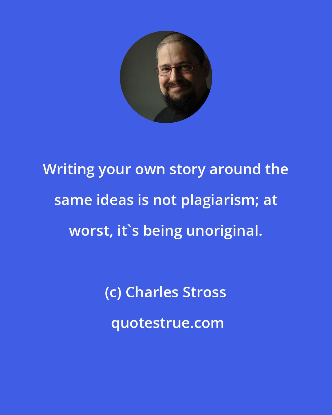 Charles Stross: Writing your own story around the same ideas is not plagiarism; at worst, it's being unoriginal.