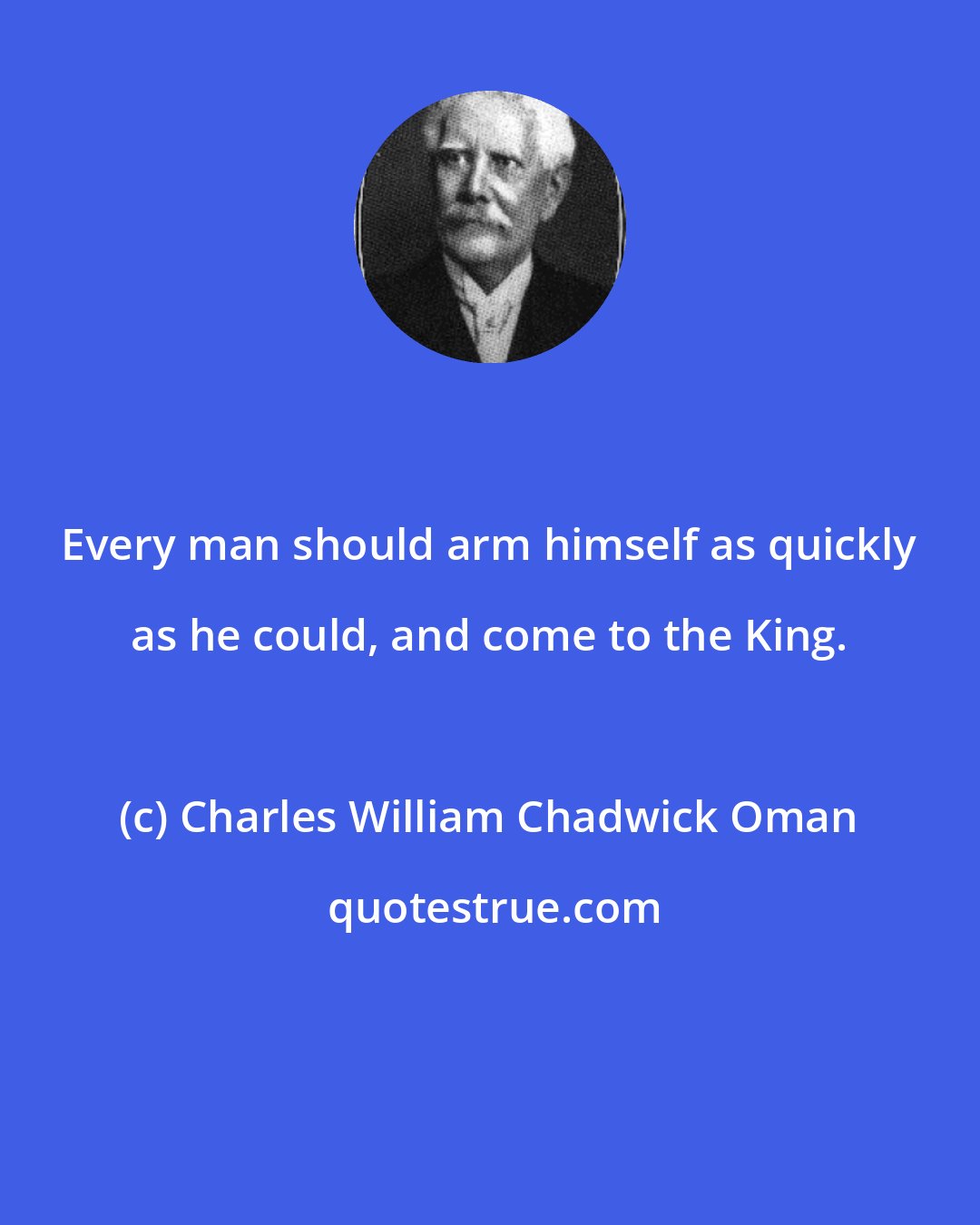 Charles William Chadwick Oman: Every man should arm himself as quickly as he could, and come to the King.