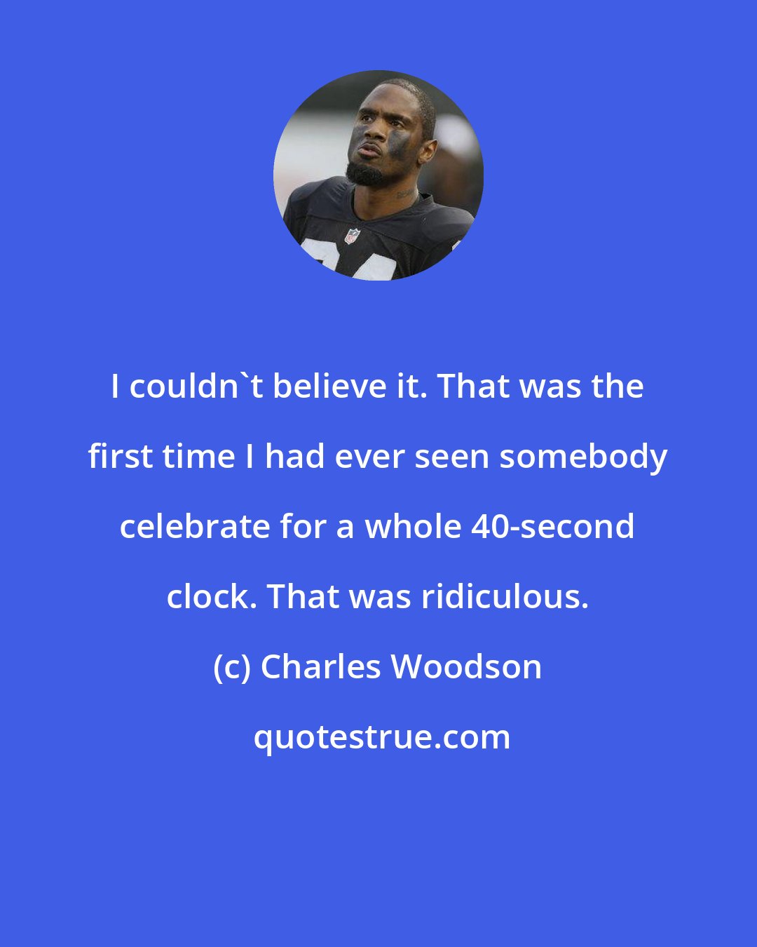 Charles Woodson: I couldn't believe it. That was the first time I had ever seen somebody celebrate for a whole 40-second clock. That was ridiculous.