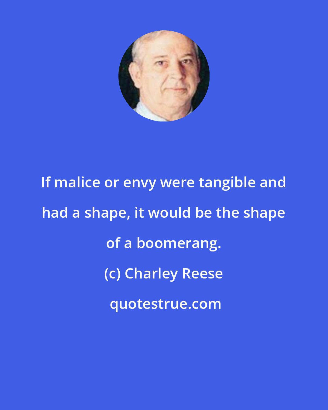 Charley Reese: If malice or envy were tangible and had a shape, it would be the shape of a boomerang.