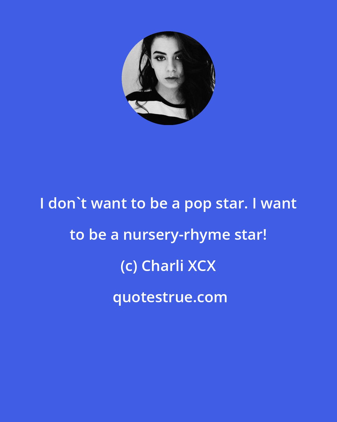 Charli XCX: I don't want to be a pop star. I want to be a nursery-rhyme star!