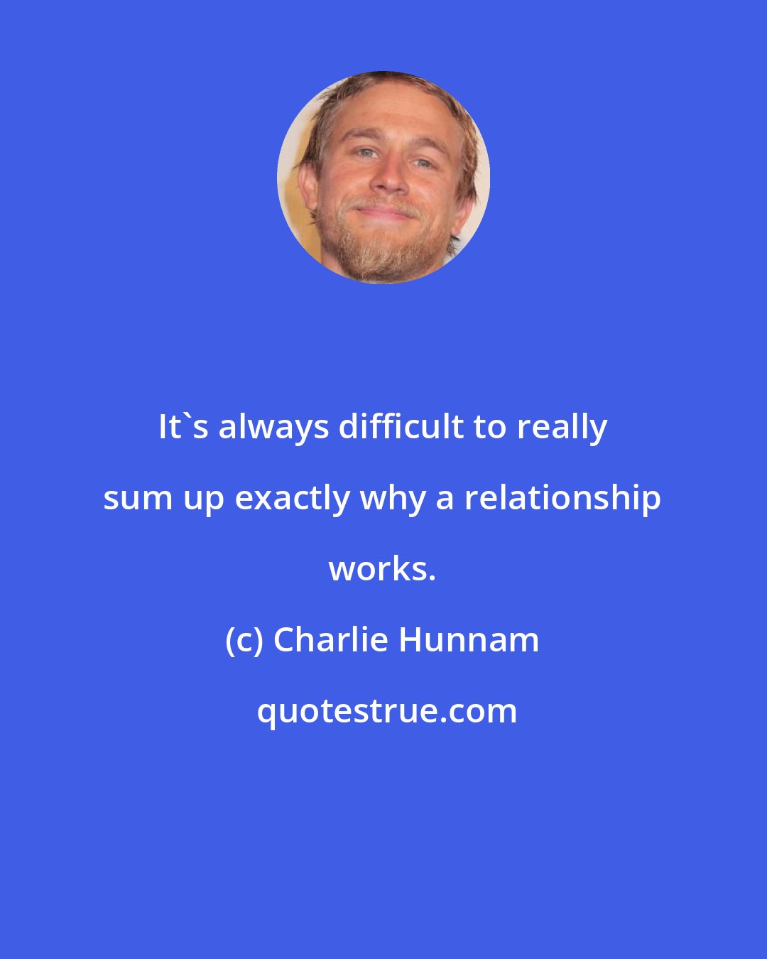 Charlie Hunnam: It's always difficult to really sum up exactly why a relationship works.