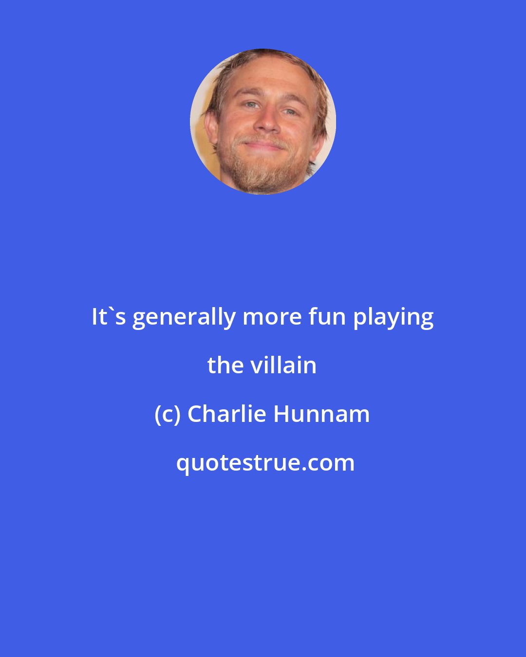 Charlie Hunnam: It's generally more fun playing the villain