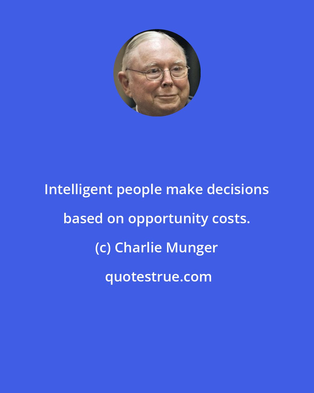 Charlie Munger: Intelligent people make decisions based on opportunity costs.