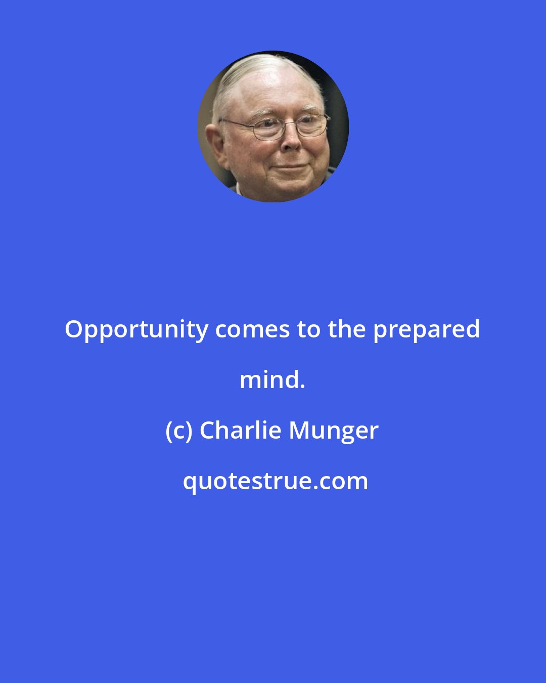 Charlie Munger: Opportunity comes to the prepared mind.