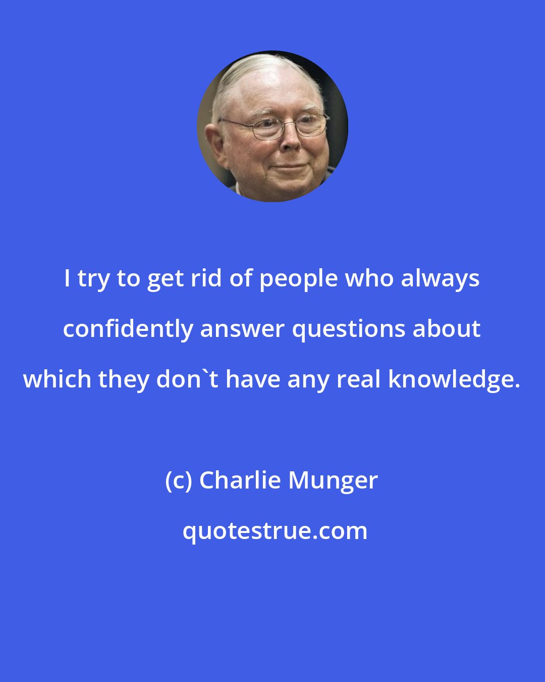 Charlie Munger: I try to get rid of people who always confidently answer questions about which they don't have any real knowledge.