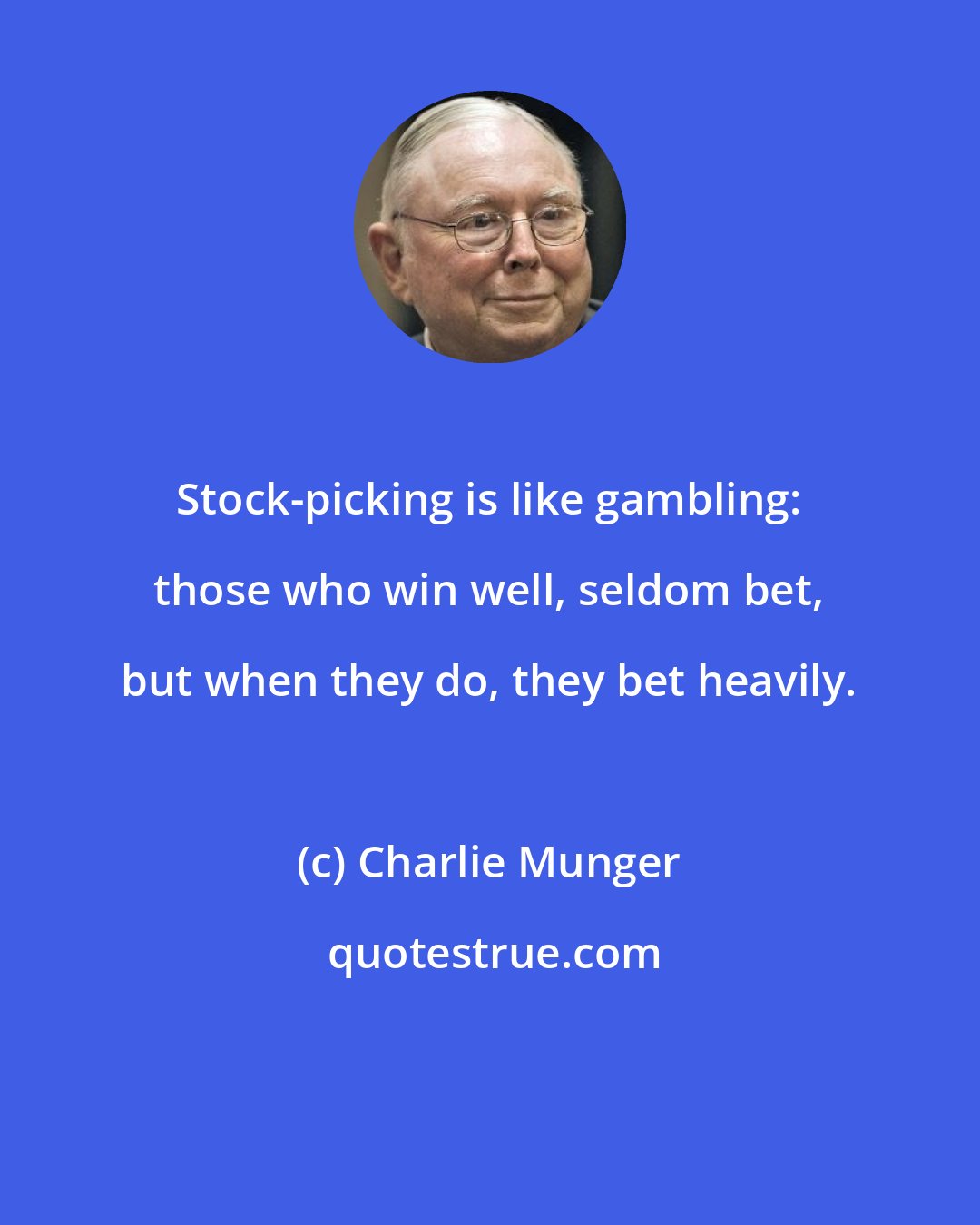 Charlie Munger: Stock-picking is like gambling: those who win well, seldom bet, but when they do, they bet heavily.