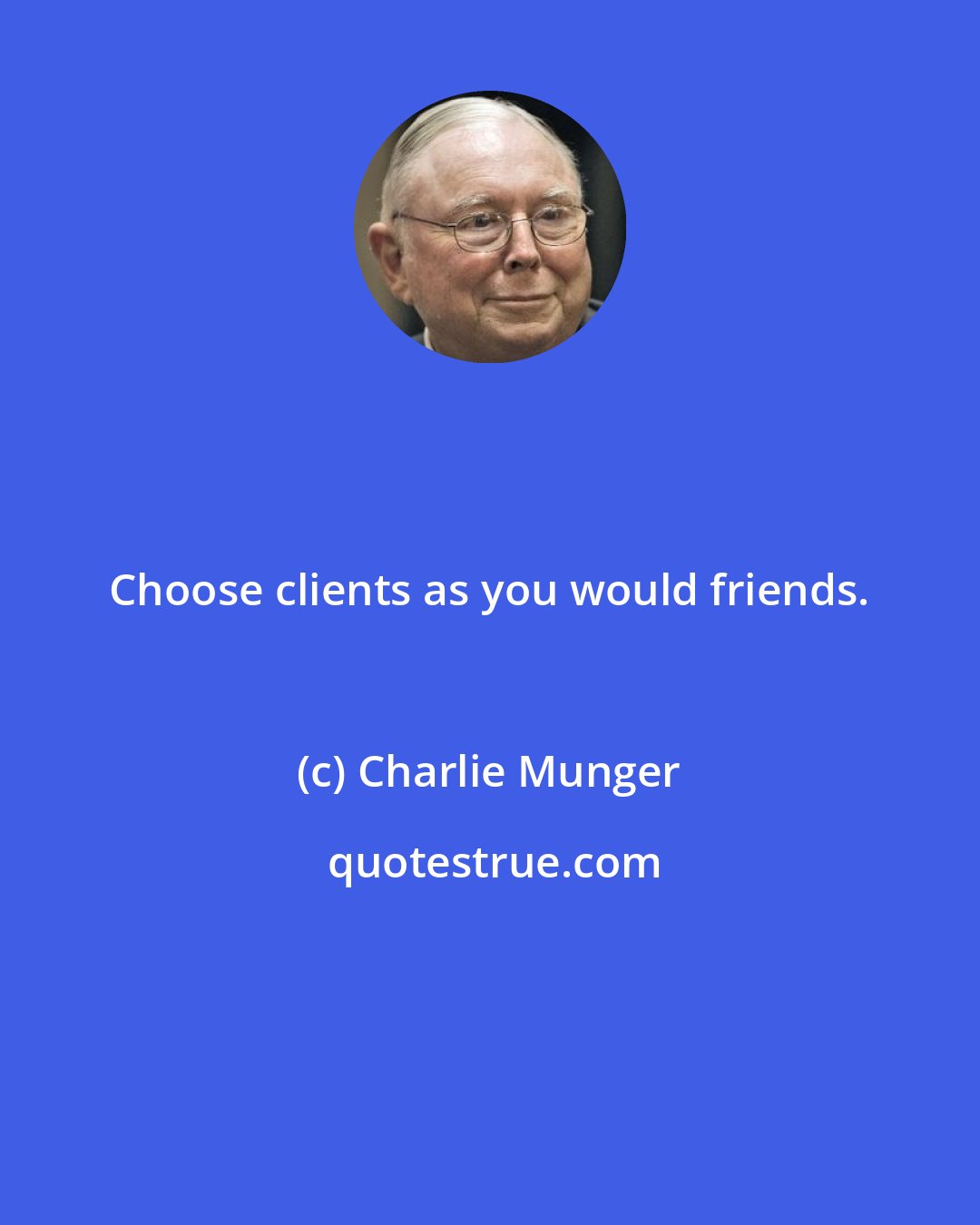 Charlie Munger: Choose clients as you would friends.