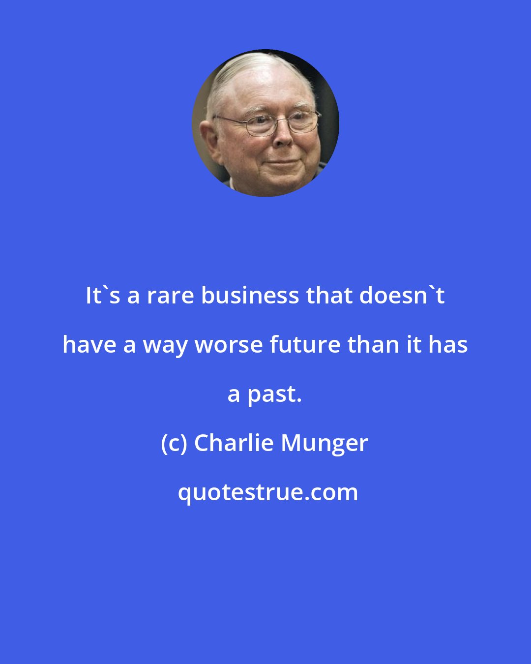 Charlie Munger: It's a rare business that doesn't have a way worse future than it has a past.