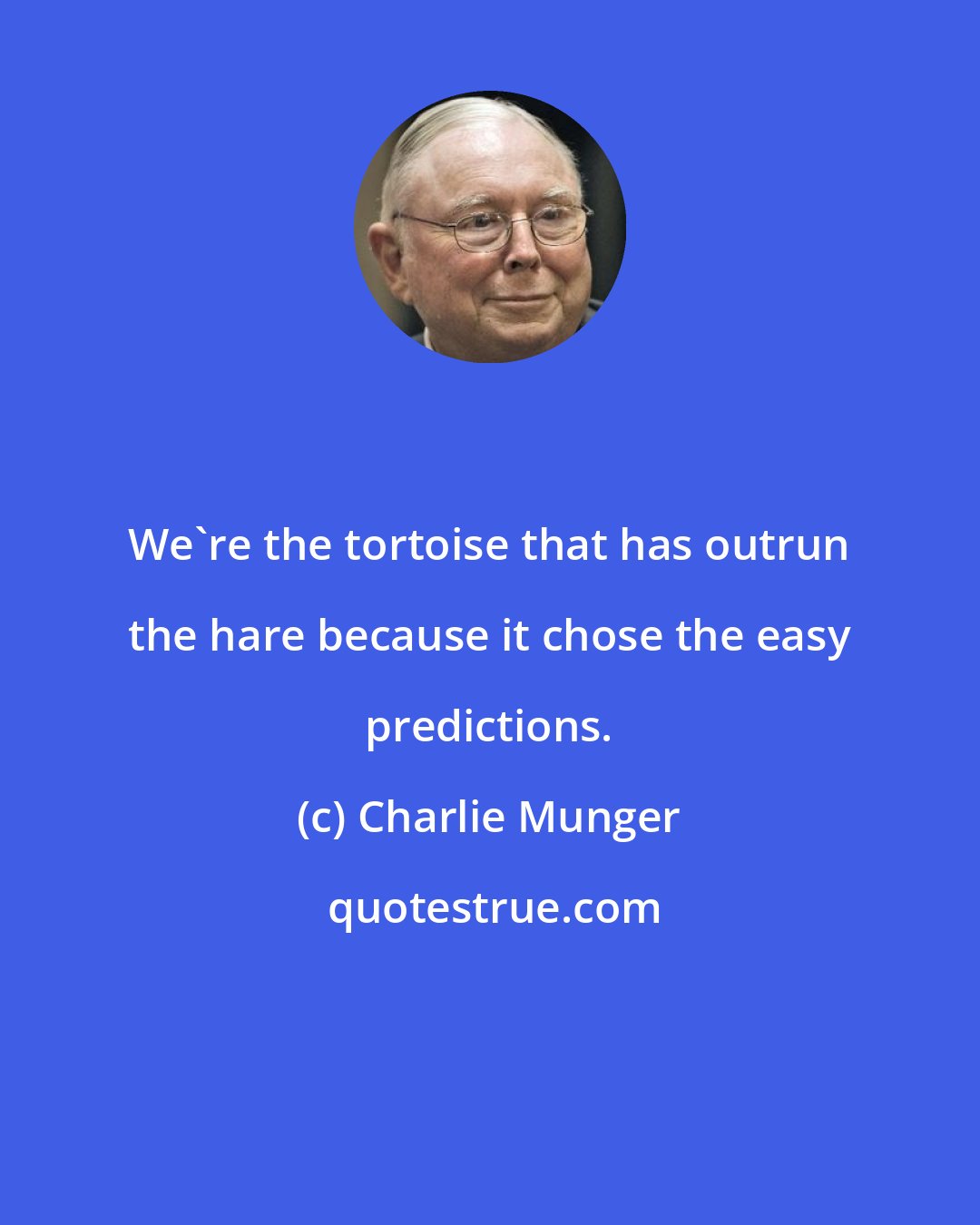 Charlie Munger: We're the tortoise that has outrun the hare because it chose the easy predictions.