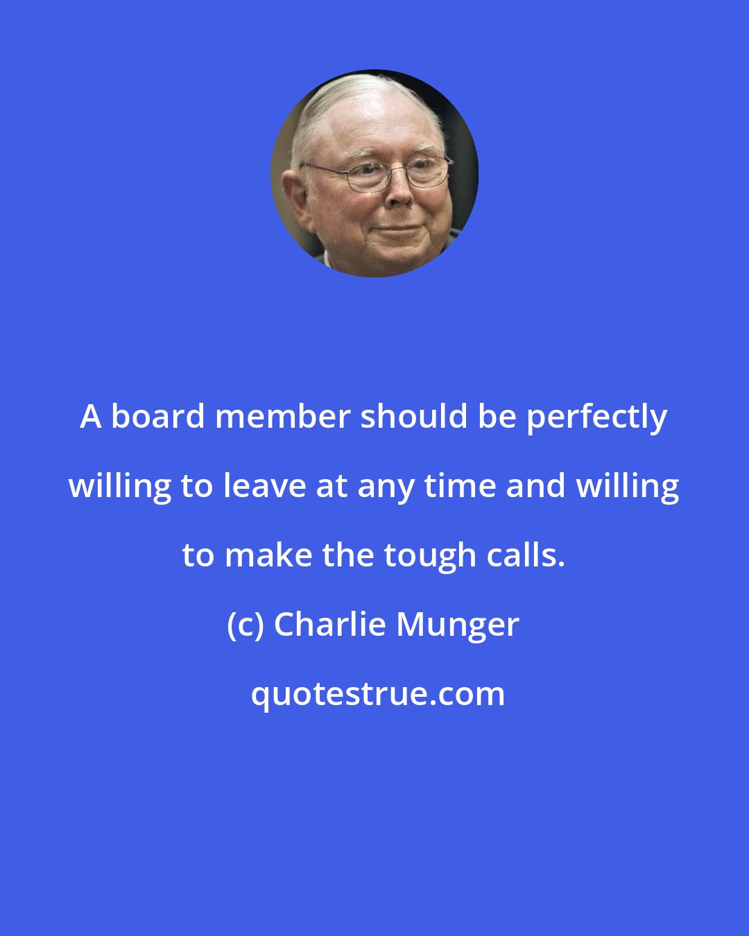 Charlie Munger: A board member should be perfectly willing to leave at any time and willing to make the tough calls.