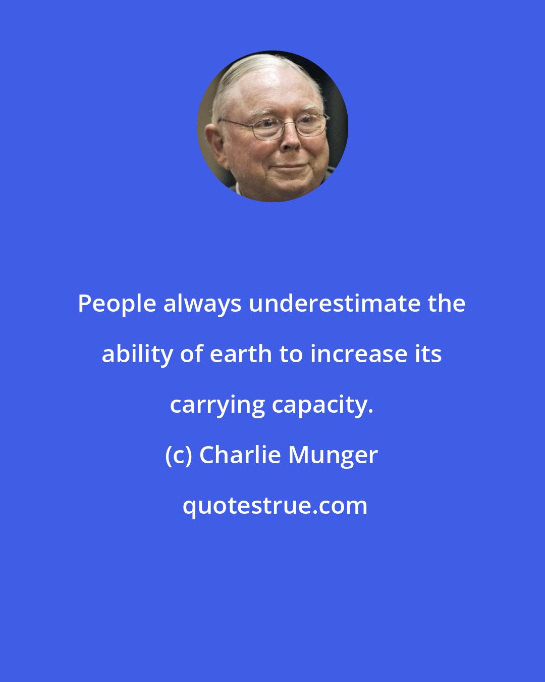 Charlie Munger: People always underestimate the ability of earth to increase its carrying capacity.