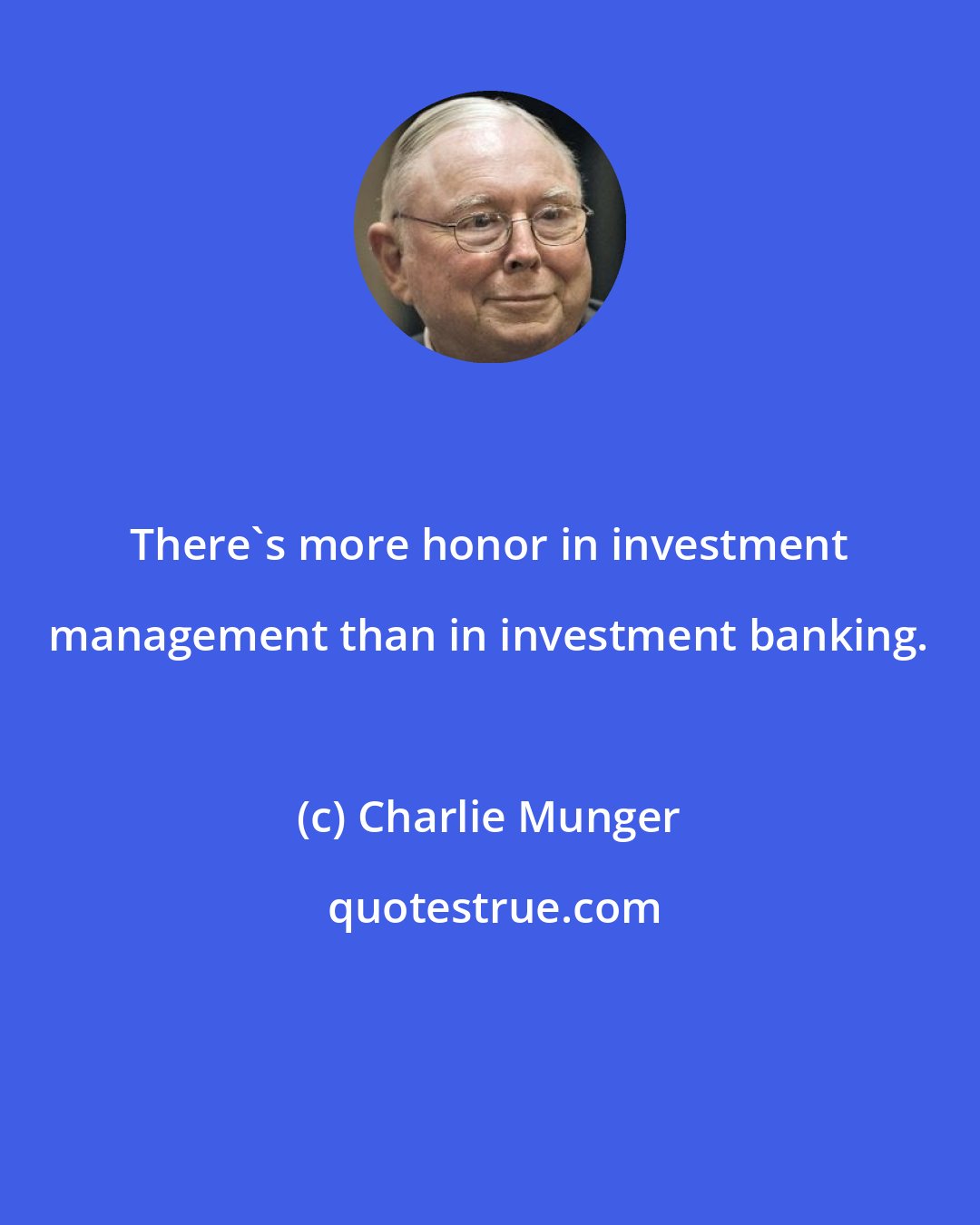 Charlie Munger: There's more honor in investment management than in investment banking.