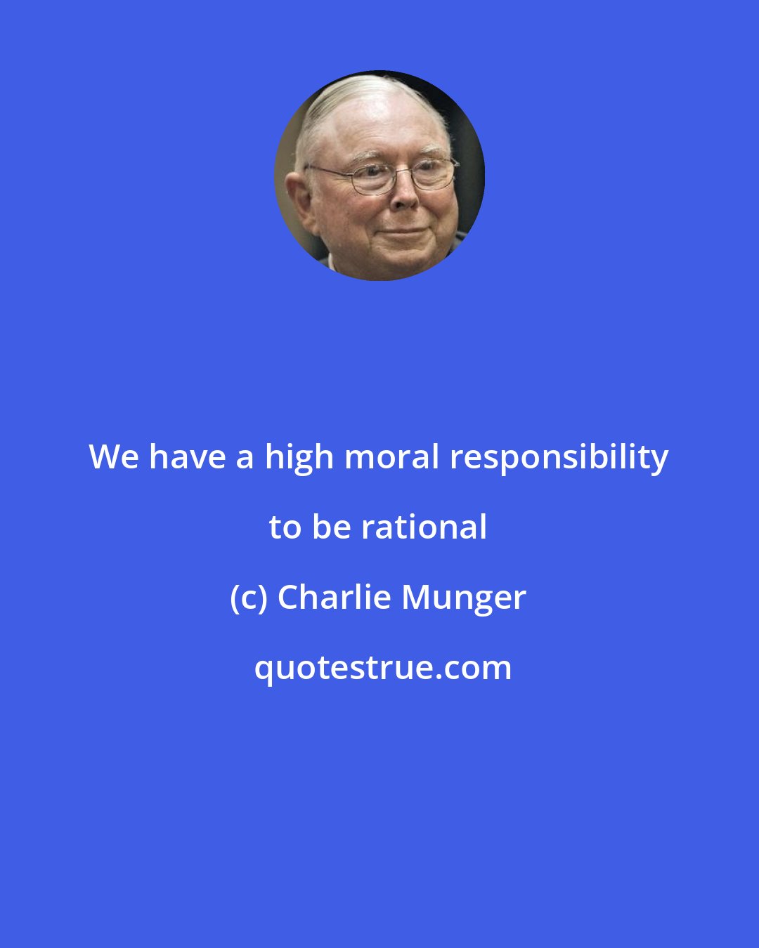 Charlie Munger: We have a high moral responsibility to be rational