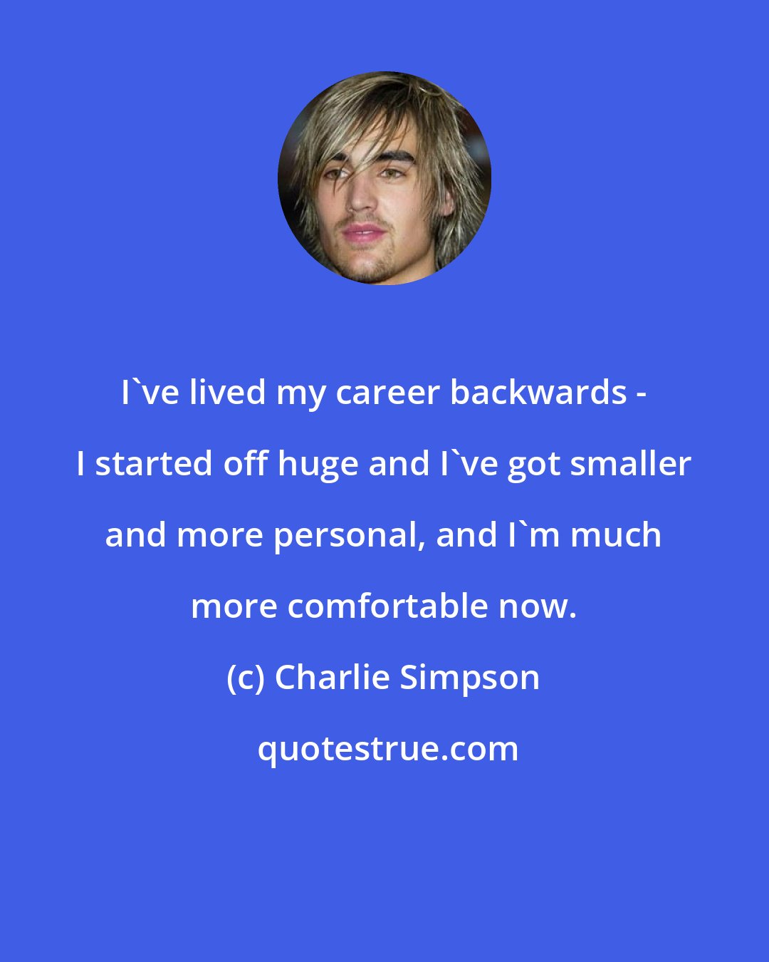 Charlie Simpson: I've lived my career backwards - I started off huge and I've got smaller and more personal, and I'm much more comfortable now.