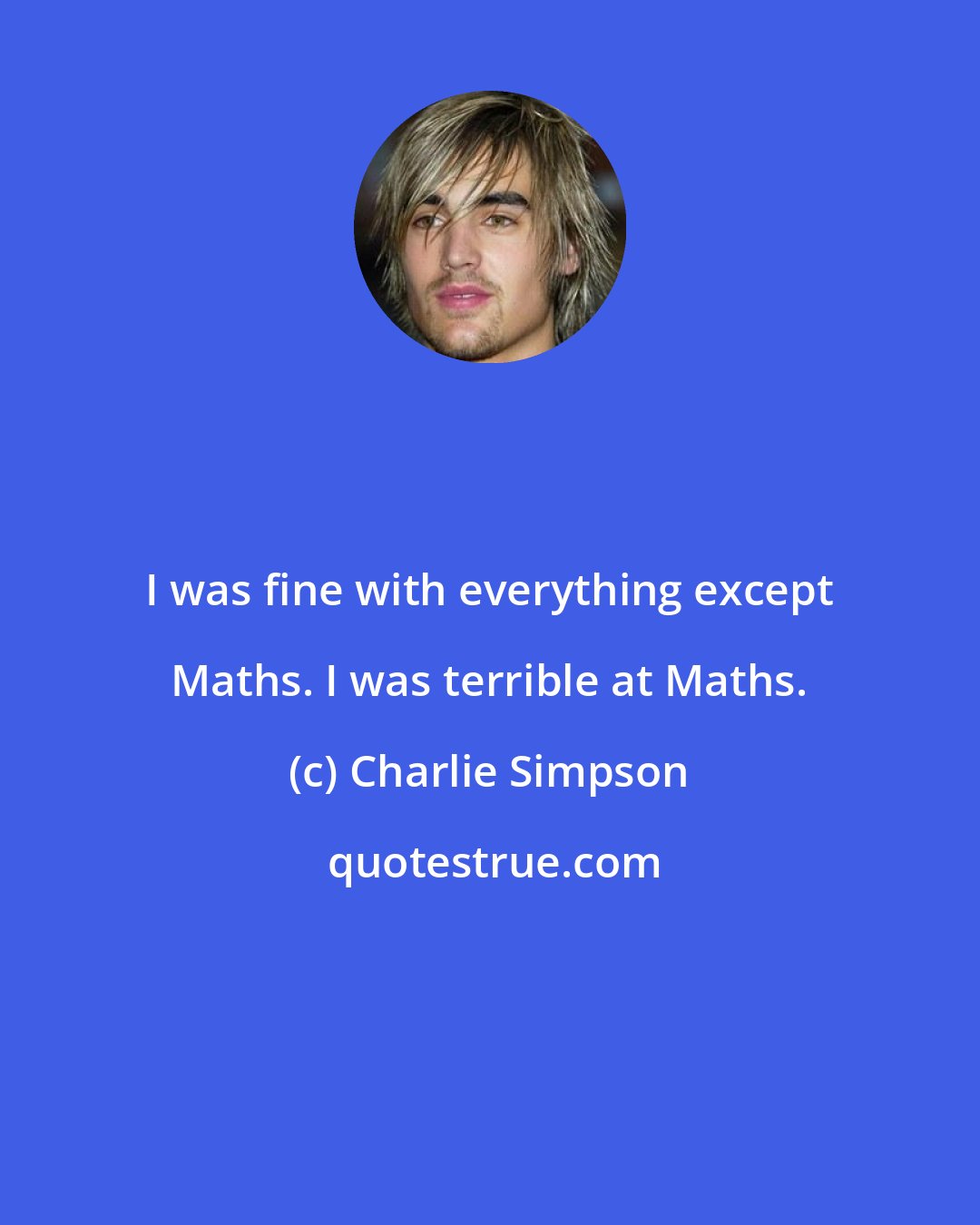 Charlie Simpson: I was fine with everything except Maths. I was terrible at Maths.