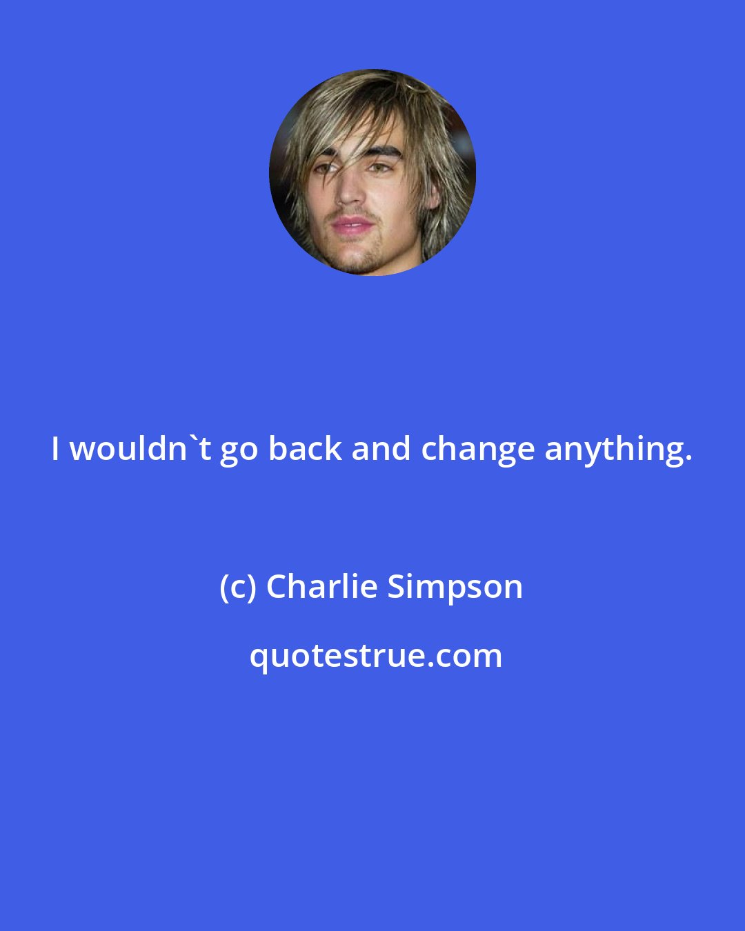 Charlie Simpson: I wouldn't go back and change anything.