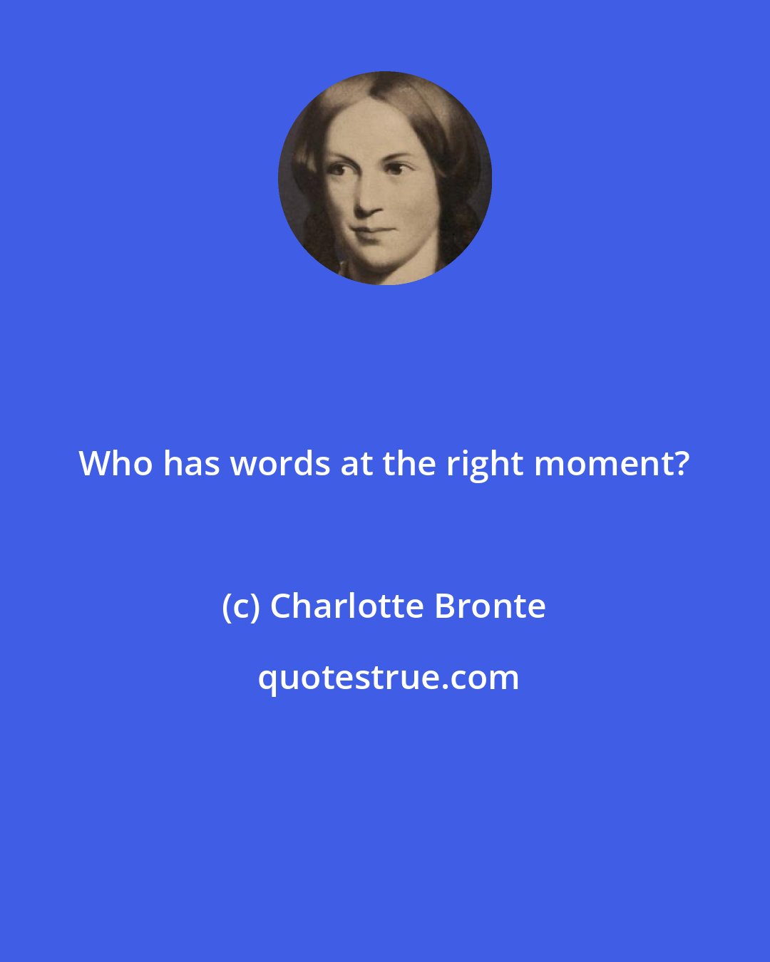 Charlotte Bronte: Who has words at the right moment?