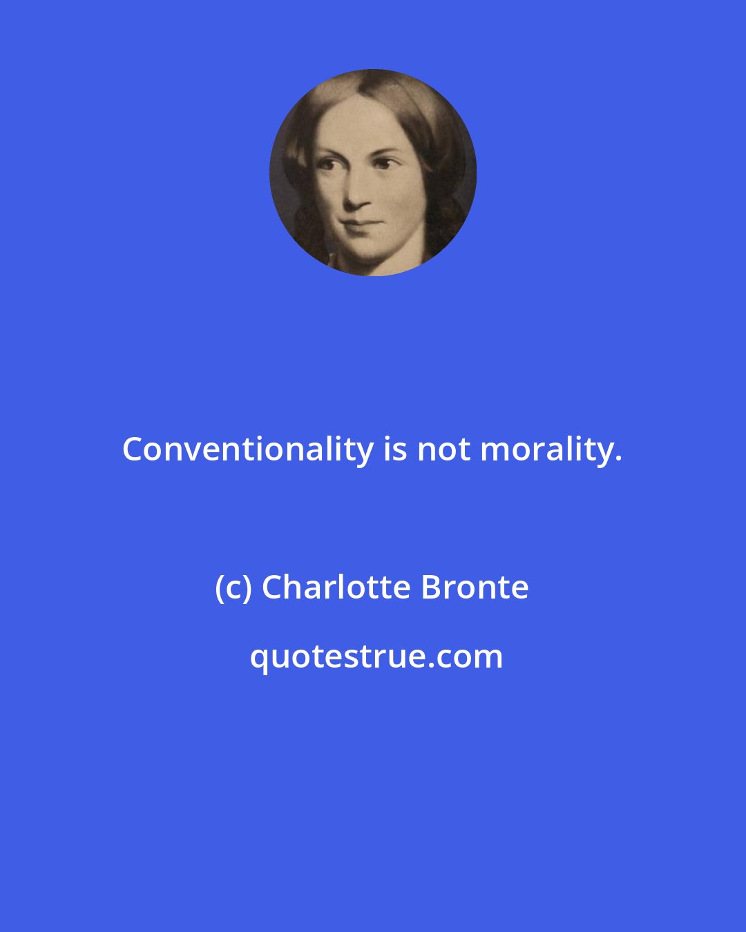 Charlotte Bronte: Conventionality is not morality.